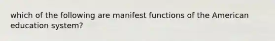 which of the following are manifest functions of the American education system?