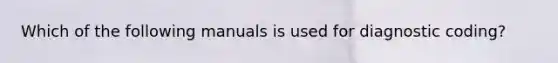 Which of the following manuals is used for diagnostic coding?