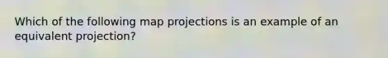 Which of the following map projections is an example of an equivalent projection?