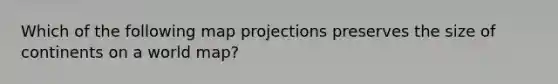 Which of the following map projections preserves the size of continents on a world map?