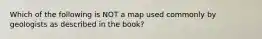 Which of the following is NOT a map used commonly by geologists as described in the book?