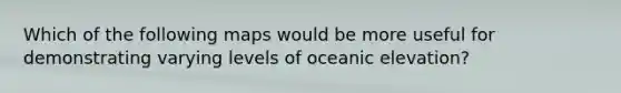 Which of the following maps would be more useful for demonstrating varying levels of oceanic elevation?