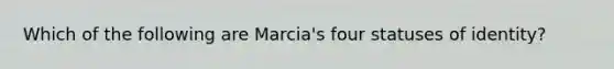 Which of the following are Marcia's four statuses of identity?