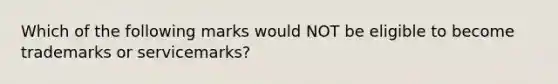 Which of the following marks would NOT be eligible to become trademarks or servicemarks?