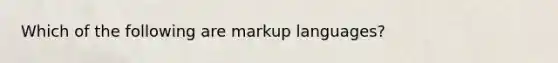 Which of the following are markup languages?