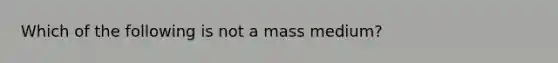 Which of the following is not a mass medium?