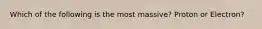 Which of the following is the most massive? Proton or Electron?