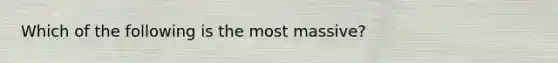 Which of the following is the most massive?