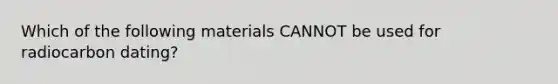 Which of the following materials CANNOT be used for radiocarbon dating?