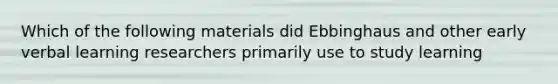 Which of the following materials did Ebbinghaus and other early verbal learning researchers primarily use to study learning