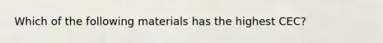 Which of the following materials has the highest CEC?