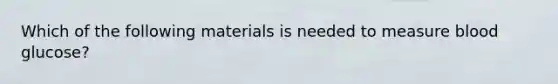 Which of the following materials is needed to measure blood glucose?