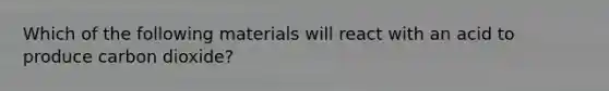 Which of the following materials will react with an acid to produce carbon dioxide?