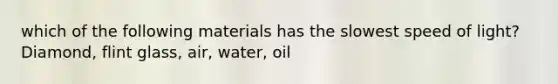 which of the following materials has the slowest speed of light? Diamond, flint glass, air, water, oil