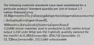 The following materials standards have been established for a particular product: Standard quantity per unit of output 1.7 metres Standard price 19.80 per metre The following data pertain to operations concerning the product for the last month: Actual materials purchased 5,800 metres Actual cost of materials purchased113,680 Actual materials used in production 5,100 metres Actual output 3,200 units What was the materials quantity variance for the month? A) 6,664 favourable. B)6,732 favourable. C) 13,720 unfavourable. D)13,860 unfavourable