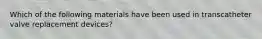 Which of the following materials have been used in transcatheter valve replacement devices?