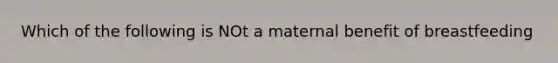 Which of the following is NOt a maternal benefit of breastfeeding