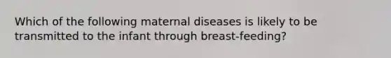 Which of the following maternal diseases is likely to be transmitted to the infant through breast-feeding?