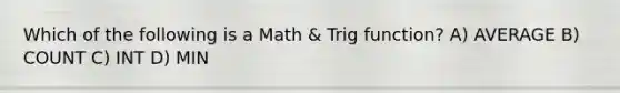 Which of the following is a Math & Trig function? A) AVERAGE B) COUNT C) INT D) MIN