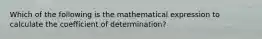 Which of the following is the mathematical expression to calculate the coefficient of determination?