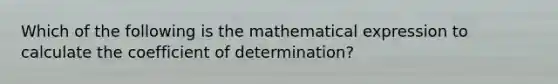 Which of the following is the mathematical expression to calculate the coefficient of determination?