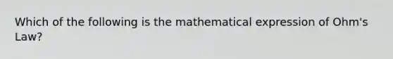 Which of the following is the mathematical expression of Ohm's Law?