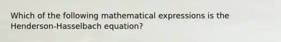 Which of the following mathematical expressions is the Henderson-Hasselbach equation?