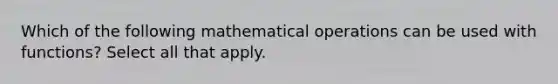 Which of the following mathematical operations can be used with functions? Select all that apply.