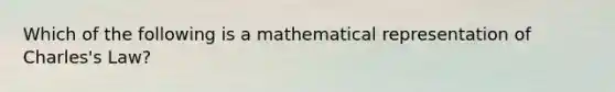 Which of the following is a mathematical representation of Charles's Law?