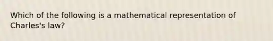 Which of the following is a mathematical representation of Charles's law?