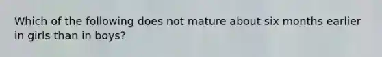 Which of the following does not mature about six months earlier in girls than in boys?