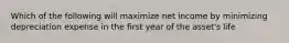 Which of the following will maximize net income by minimizing depreciation expense in the first year of the asset's life