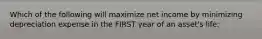 Which of the following will maximize net income by minimizing depreciation expense in the FIRST year of an asset's life: