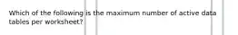 Which of the following is the maximum number of active data tables per worksheet?