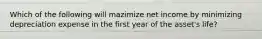 Which of the following will mazimize net income by minimizing depreciation expense in the first year of the asset's life?