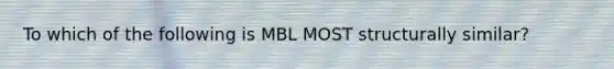 To which of the following is MBL MOST structurally similar?