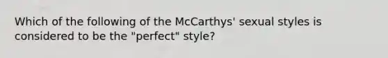 Which of the following of the McCarthys' sexual styles is considered to be the "perfect" style?