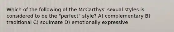 Which of the following of the McCarthys' sexual styles is considered to be the "perfect" style? A) complementary B) traditional C) soulmate D) emotionally expressive