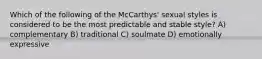 Which of the following of the McCarthys' sexual styles is considered to be the most predictable and stable style? A) complementary B) traditional C) soulmate D) emotionally expressive