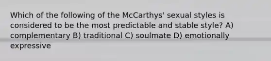 Which of the following of the McCarthys' sexual styles is considered to be the most predictable and stable style? A) complementary B) traditional C) soulmate D) emotionally expressive