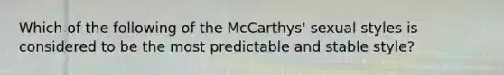 Which of the following of the McCarthys' sexual styles is considered to be the most predictable and stable style?