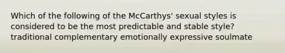 Which of the following of the McCarthys' sexual styles is considered to be the most predictable and stable style? traditional complementary emotionally expressive soulmate