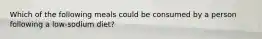 Which of the following meals could be consumed by a person following a low-sodium diet?