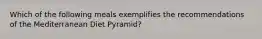 Which of the following meals exemplifies the recommendations of the Mediterranean Diet Pyramid?