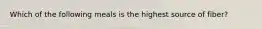 Which of the following meals is the highest source of fiber?