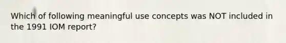 Which of following meaningful use concepts was NOT included in the 1991 IOM report?