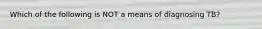 Which of the following is NOT a means of diagnosing TB?