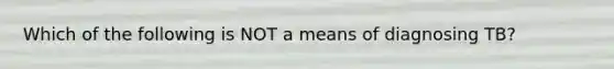 Which of the following is NOT a means of diagnosing TB?