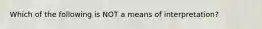 Which of the following is NOT a means of interpretation?