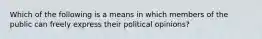 Which of the following is a means in which members of the public can freely express their political opinions?